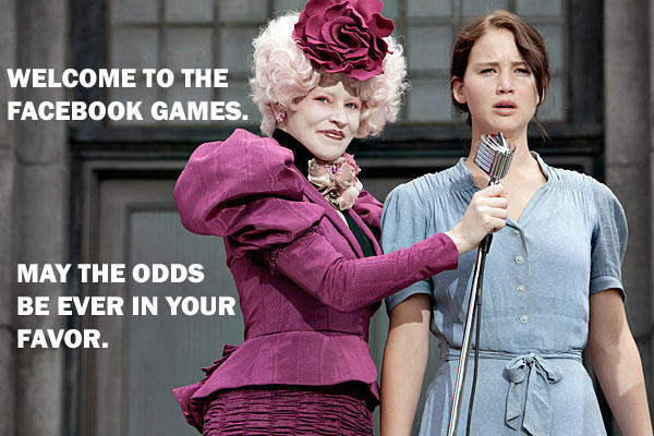 welcome to the facebook games, may the odds be ever in your favor